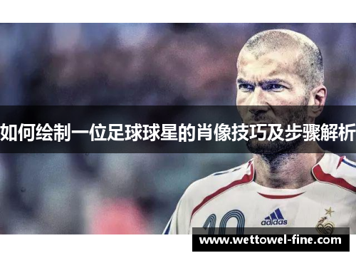 如何绘制一位足球球星的肖像技巧及步骤解析