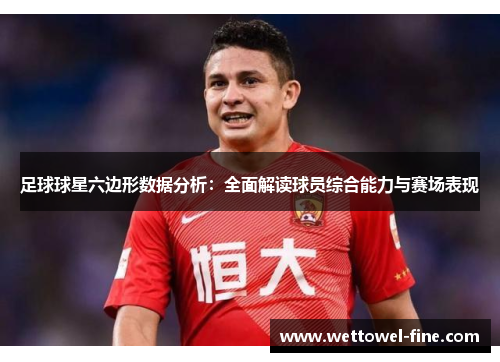 足球球星六边形数据分析：全面解读球员综合能力与赛场表现